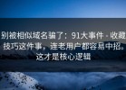 别被相似域名骗了：91大事件 - 收藏技巧这件事，连老用户都容易中招。这才是核心逻辑