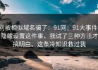 别被相似域名骗了：91网；91大事件：隐藏设置这件事，我试了三种方法才搞明白。这条冷知识救过我