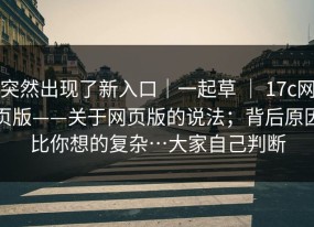 突然出现了新入口｜一起草 ｜ 17c网页版——关于网页版的说法；背后原因比你想的复杂…大家自己判断