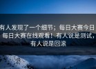 有人发现了一个细节；每日大赛今日；每日大赛在线观看！有人说是测试，有人说是回滚